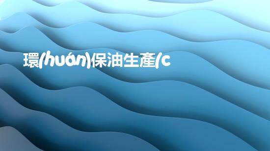 環(huán)保油生產(chǎn)技術(shù)與應用解析